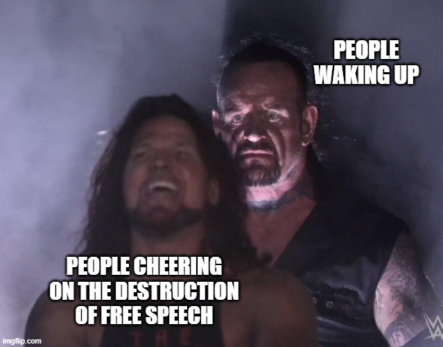 The Sleeping Giant | PEOPLE WAKING UP; PEOPLE CHEERING ON THE DESTRUCTION OF FREE SPEECH | image tagged in undertaker,free speech,wake up | made w/ Imgflip meme maker