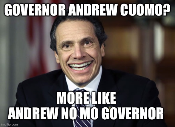 And he’s gone! | GOVERNOR ANDREW CUOMO? MORE LIKE 
ANDREW NO MO GOVERNOR | image tagged in andrew cuomo,metoo,resignation,took him long enough | made w/ Imgflip meme maker