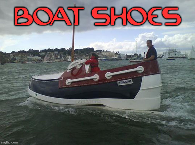 BOAT SHOES | image tagged in eyeroll | made w/ Imgflip meme maker