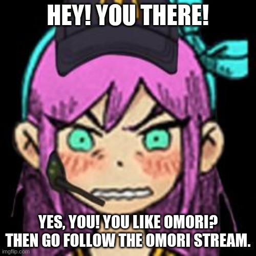 https://imgflip.com/m/OMORI_stream | HEY! YOU THERE! YES, YOU! YOU LIKE OMORI? THEN GO FOLLOW THE OMORI STREAM. | image tagged in aubrey mcdonalds | made w/ Imgflip meme maker