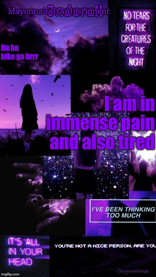 (Ty bean_child) MayonnaiseIsAnInsrument Black and purple temp | Ha ha bike go brrr; I am in immense pain and also tired | image tagged in ty bean_child mayonnaiseisaninsrument black and purple temp | made w/ Imgflip meme maker