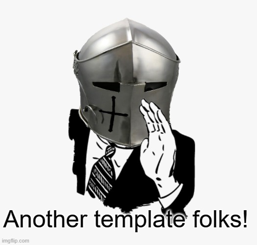 Shouting Crusader | Another template folks! | image tagged in shouting crusader | made w/ Imgflip meme maker