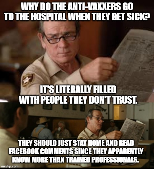 Tommy Explains | WHY DO THE ANTI-VAXXERS GO TO THE HOSPITAL WHEN THEY GET SICK? IT'S LITERALLY FILLED WITH PEOPLE THEY DON'T TRUST. THEY SHOULD JUST STAY HOME AND READ FACEBOOK COMMENTS SINCE THEY APPARENTLY KNOW MORE THAN TRAINED PROFESSIONALS. | image tagged in tommy explains | made w/ Imgflip meme maker