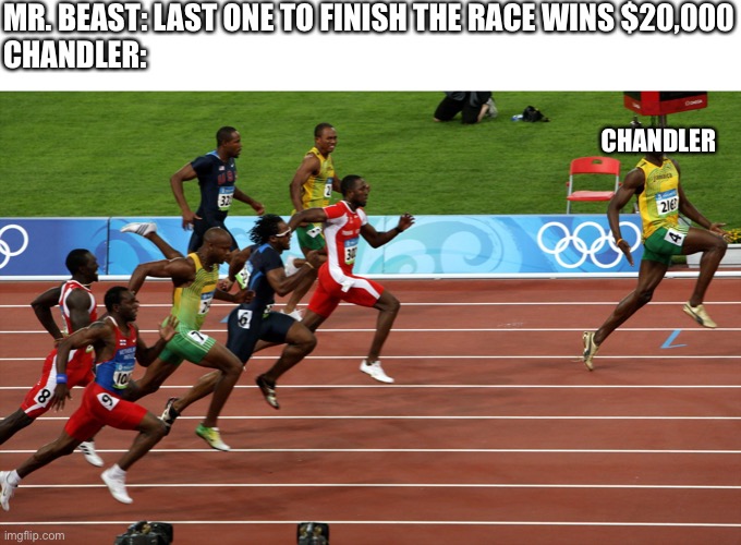 race usain bolt | MR. BEAST: LAST ONE TO FINISH THE RACE WINS $20,000
CHANDLER:; CHANDLER | image tagged in race usain bolt | made w/ Imgflip meme maker