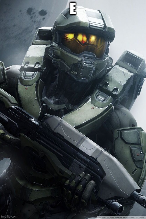 master chief | E | image tagged in master chief | made w/ Imgflip meme maker