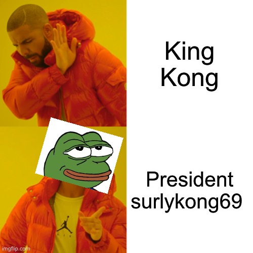 It’s got a nice ring to it, vote pepe party aug29-30 | King Kong; President surlykong69 | image tagged in memes,drake hotline bling | made w/ Imgflip meme maker