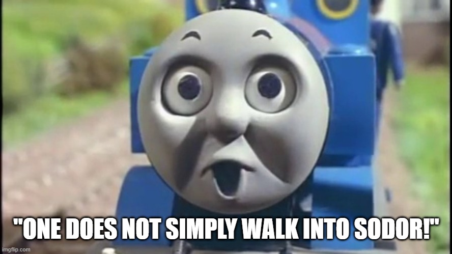 One Does Not Simply Walk | "ONE DOES NOT SIMPLY WALK INTO SODOR!" | image tagged in the o' face,thomas the tank engine | made w/ Imgflip meme maker