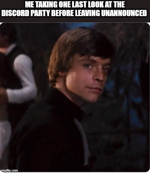Leaving Discord | ME TAKING ONE LAST LOOK AT THE DISCORD PARTY BEFORE LEAVING UNANNOUNCED | image tagged in discord | made w/ Imgflip meme maker