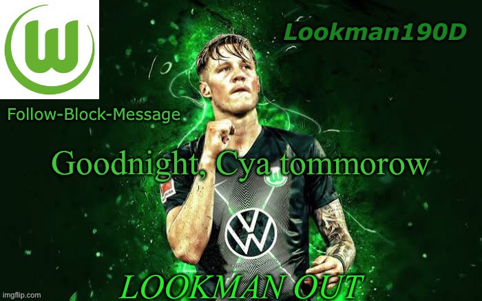 Lookman190D Weghorst announcement template | Goodnight, Cya tommorow; LOOKMAN OUT | image tagged in lookman190d weghorst announcement template | made w/ Imgflip meme maker