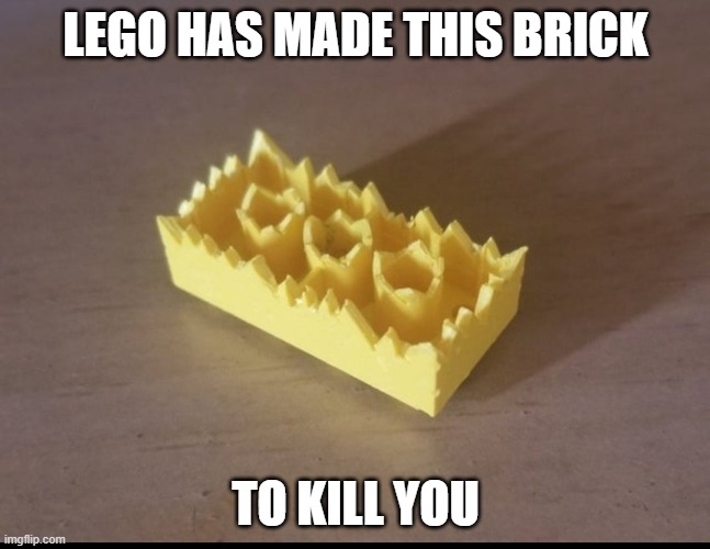 Spiky lego brick | LEGO HAS MADE THIS BRICK; TO KILL YOU | image tagged in stepping on a lego | made w/ Imgflip meme maker