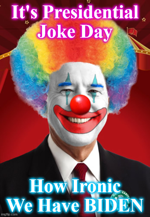 biden | It's Presidential Joke Day; How Ironic We Have BIDEN | image tagged in biden | made w/ Imgflip meme maker