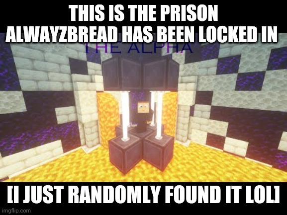This is the prison alwayzbread has been in | THIS IS THE PRISON ALWAYZBREAD HAS BEEN LOCKED IN; [I JUST RANDOMLY FOUND IT LOL] | image tagged in not mine | made w/ Imgflip meme maker