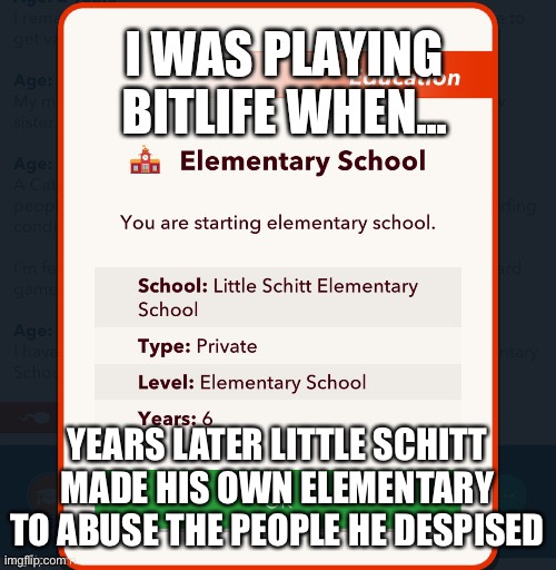 YEARS LATER LITTLE SCHITT MADE HIS OWN ELEMENTARY TO ABUSE THE PEOPLE HE DESPISED | made w/ Imgflip meme maker