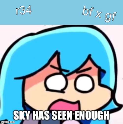 She hates these... |  r34; bf x gf | image tagged in sky has seen enough,sky,fnf,friday night funkin | made w/ Imgflip meme maker