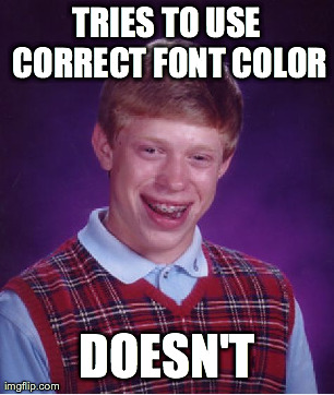 Bad Luck Brian Meme | TRIES TO USE CORRECT FONT COLOR DOESN'T | image tagged in memes,bad luck brian | made w/ Imgflip meme maker