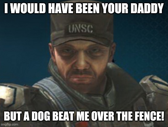 IWHBYD | I WOULD HAVE BEEN YOUR DADDY; BUT A DOG BEAT ME OVER THE FENCE! | image tagged in iwhbyd | made w/ Imgflip meme maker