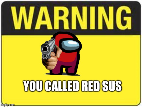 blank warning sign | YOU CALLED RED SUS | image tagged in blank warning sign | made w/ Imgflip meme maker