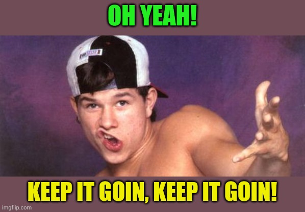 Dope Rapper | OH YEAH! KEEP IT GOIN, KEEP IT GOIN! | image tagged in dope rapper | made w/ Imgflip meme maker
