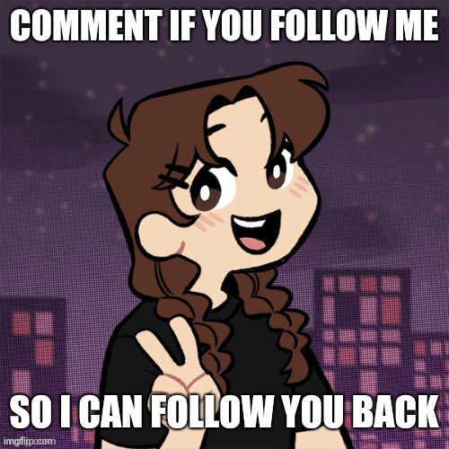 COMMENT IF YOU FOLLOW ME; SO I CAN FOLLOW YOU BACK | made w/ Imgflip meme maker