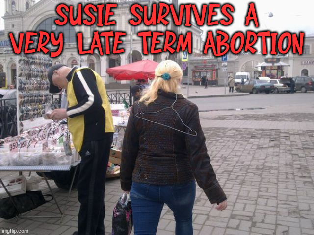 SUSIE SURVIVES A VERY LATE TERM ABORTION | image tagged in dark humor | made w/ Imgflip meme maker