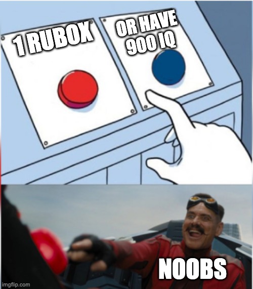 Robotnik Pressing Red Button | OR HAVE 900 IQ; 1 RUBOX; NOOBS | image tagged in robotnik pressing red button | made w/ Imgflip meme maker