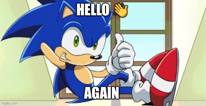Sonic thumbs up | HELLO ? AGAIN | image tagged in sonic thumbs up | made w/ Imgflip meme maker