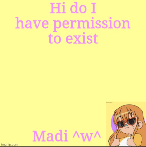 H e l l o | Hi do I have permission to exist | image tagged in h e l l o | made w/ Imgflip meme maker