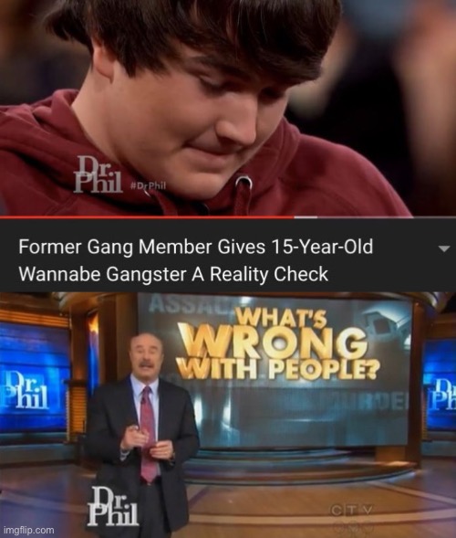 wot on earth | image tagged in dr phil what's wrong with people,dr phil,youtube,gangster,reality check | made w/ Imgflip meme maker
