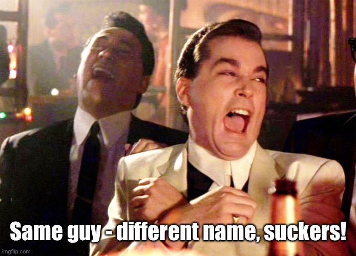 Good Fellas Hilarious Meme | Same guy - different name, suckers! | image tagged in memes,good fellas hilarious | made w/ Imgflip meme maker
