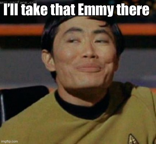 sulu | I’ll take that Emmy there | image tagged in sulu | made w/ Imgflip meme maker