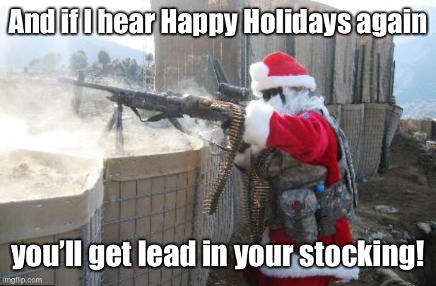 Hohoho Meme | And if I hear Happy Holidays again you’ll get lead in your stocking! | image tagged in memes,hohoho | made w/ Imgflip meme maker