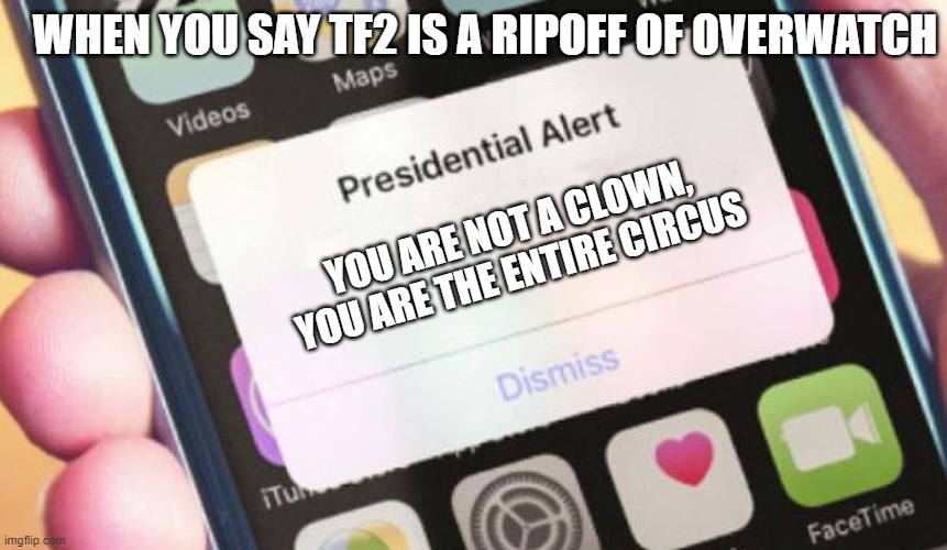 Presidential Alert | WHEN YOU SAY TF2 IS A RIPOFF OF OVERWATCH; YOU ARE NOT A CLOWN, YOU ARE THE ENTIRE CIRCUS | image tagged in memes,presidential alert | made w/ Imgflip meme maker