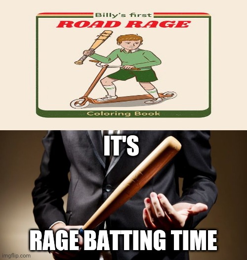 Billy's first road rage | IT'S; RAGE BATTING TIME | image tagged in baseball bat,dark humor,memes,meme,road rage,bat | made w/ Imgflip meme maker