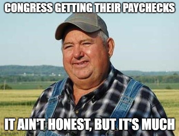 Congress Vacation | CONGRESS GETTING THEIR PAYCHECKS; IT AIN'T HONEST, BUT IT'S MUCH | image tagged in congress,pelosi,schumer,biden,aoc,democrats | made w/ Imgflip meme maker