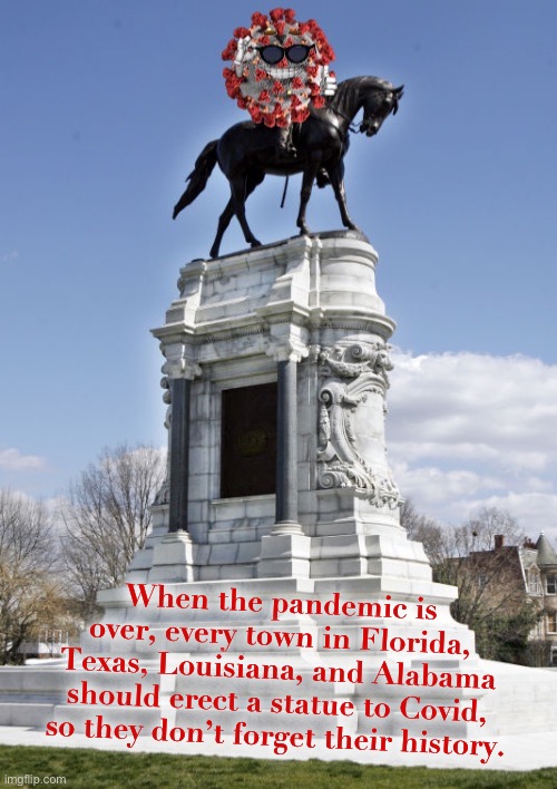 COVID statue | When the pandemic is over, every town in Florida, Texas, Louisiana, and Alabama should erect a statue to Covid, so they don’t forget their history. | image tagged in covid statue | made w/ Imgflip meme maker