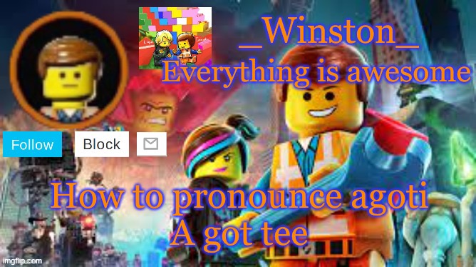 Winston's Lego movie temp | How to pronounce agoti

A got tee | image tagged in winston's lego movie temp | made w/ Imgflip meme maker