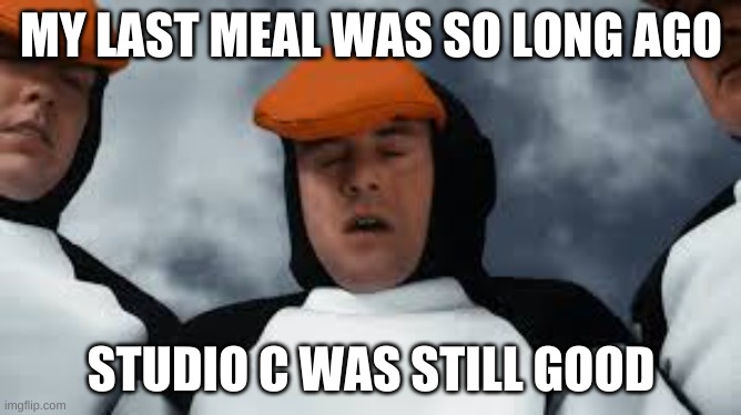 They did so good in seasons 1-9 |  MY LAST MEAL WAS SO LONG AGO; STUDIO C WAS STILL GOOD | image tagged in my last meal was so long ago,studio c,food,funny memes,meme | made w/ Imgflip meme maker