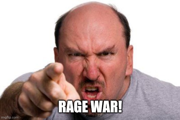 RAGE WAR! | RAGE WAR! | image tagged in angry man pointing,war,wars,rage,rage war,angry | made w/ Imgflip meme maker