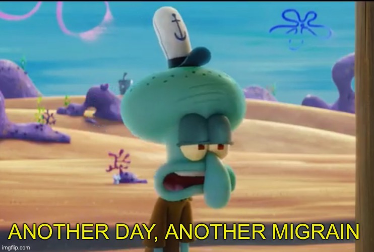 New template fron sponge on the run. | image tagged in another day another migrain,squidward,spongebob | made w/ Imgflip meme maker