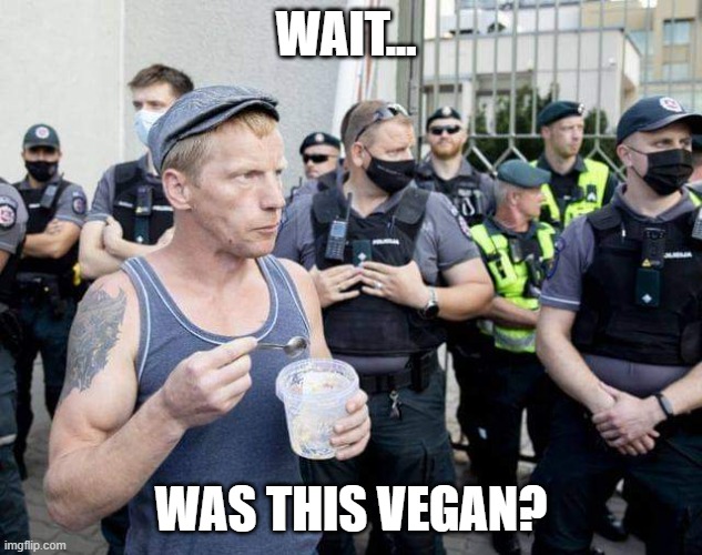 Vegan? | WAIT... WAS THIS VEGAN? | image tagged in mental hungry gopnik | made w/ Imgflip meme maker