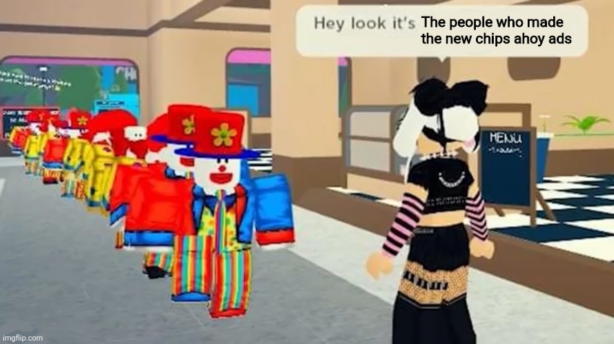 Hey look it's | The people who made the new chips ahoy ads | image tagged in hey look it's | made w/ Imgflip meme maker