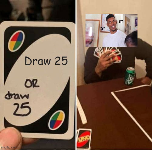 UNO Draw 25 Cards Meme | Draw 25 | image tagged in memes,uno draw 25 cards | made w/ Imgflip meme maker