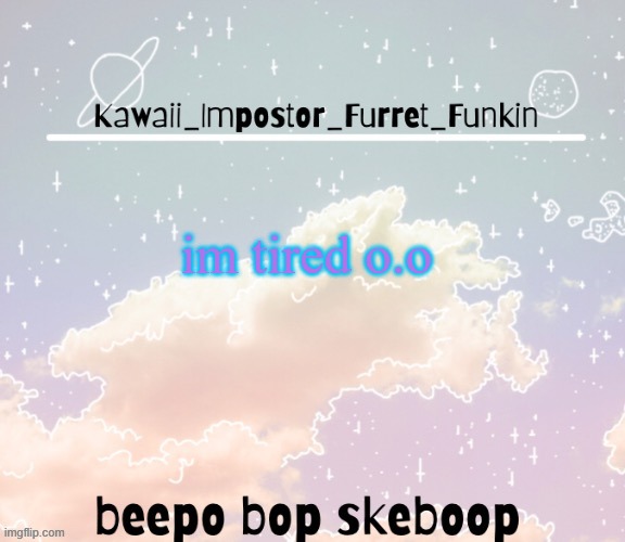 yeet | im tired o.o | image tagged in thx to suga fur the temp kawaii's nighttime announcement | made w/ Imgflip meme maker