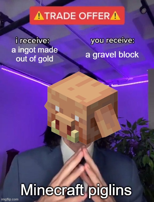 TRADE OFFER | a ingot made out of gold; a gravel block; Minecraft piglins | image tagged in trade offer | made w/ Imgflip meme maker
