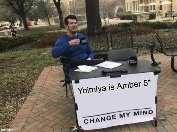 Change My Mind | Yoimiya is Amber 5* | image tagged in memes,change my mind | made w/ Imgflip meme maker