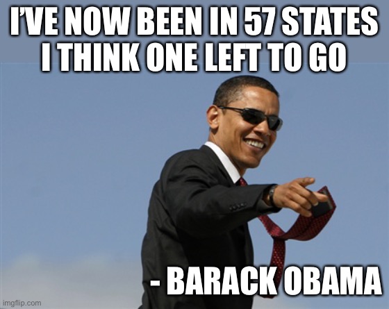 LOL | I’VE NOW BEEN IN 57 STATES
I THINK ONE LEFT TO GO; - BARACK OBAMA | image tagged in memes,cool obama | made w/ Imgflip meme maker