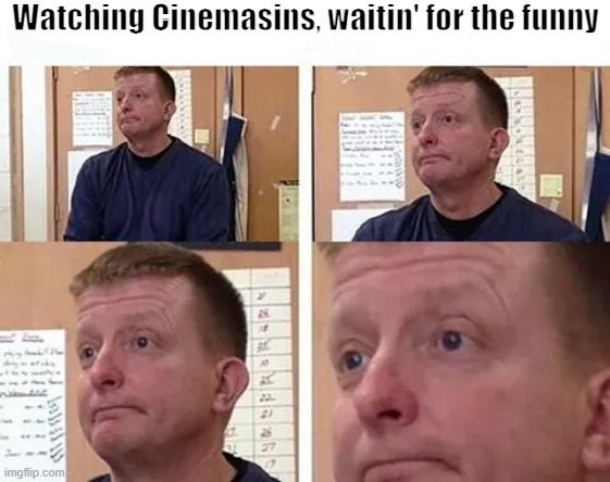 Cinemasins sucks | Watching Cinemasins, waitin' for the funny | image tagged in the i'll wait face,cinema,pretentious cinephiles | made w/ Imgflip meme maker