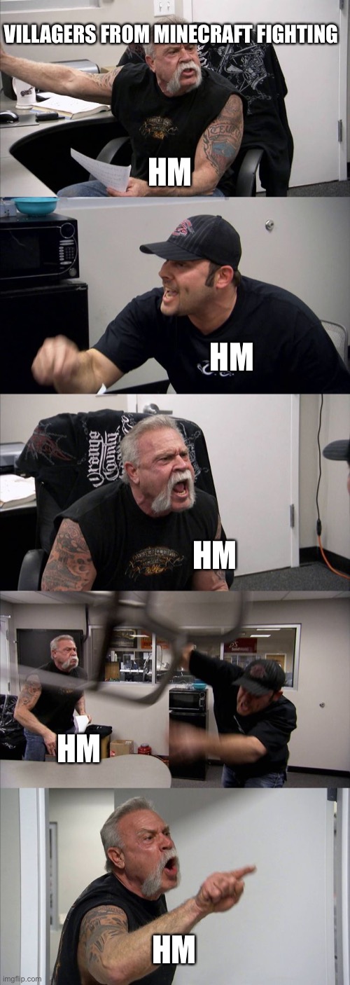 American Chopper Argument Meme | VILLAGERS FROM MINECRAFT FIGHTING; HM; HM; HM; HM; HM | image tagged in memes,american chopper argument,minecraft | made w/ Imgflip meme maker