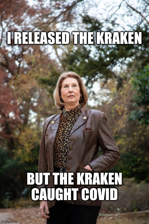 Political plays | I RELEASED THE KRAKEN; BUT THE KRAKEN CAUGHT COVID | image tagged in sidney powell | made w/ Imgflip meme maker