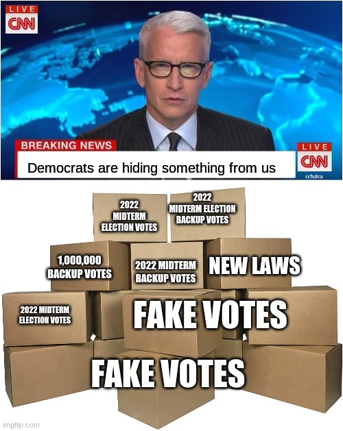 I never knew that. | Democrats are hiding something from us; 2022 MIDTERM ELECTION BACKUP VOTES; 2022 MIDTERM ELECTION VOTES; 1,000,000 BACKUP VOTES; NEW LAWS; 2022 MIDTERM BACKUP VOTES; FAKE VOTES; 2022 MIDTERM ELECTION VOTES; FAKE VOTES | image tagged in cnn breaking news anderson cooper,fake,fake votes,liberals,secrets | made w/ Imgflip meme maker